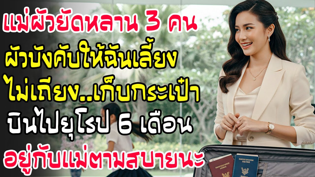 ผัวเข้าข้างแม่โยนภาระหลาน 3 คน ฉันยิ้มสู้เปิดตั๋วย้ายไปยุโรป 6 เดือน “ฝากแม่ดูแลให้สบายนะคะ”