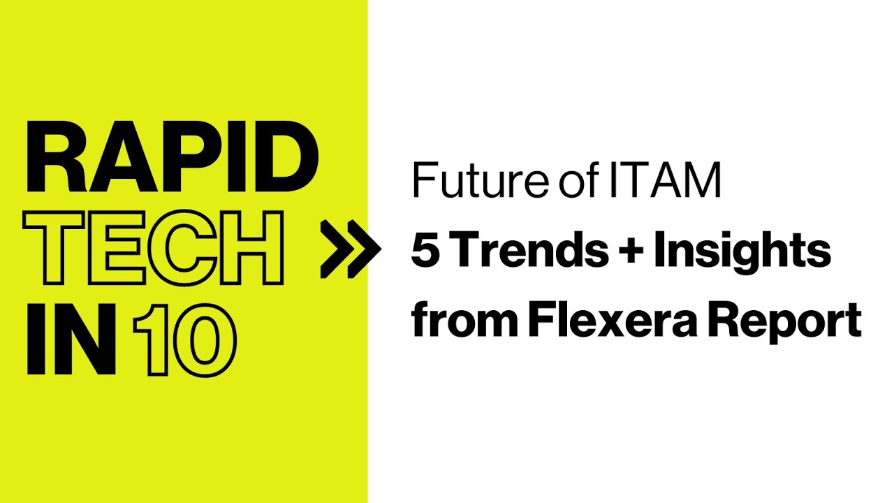 Rapid Tech in 10 - Future of ITAM: 5 Trends + Insights from Flexera Report