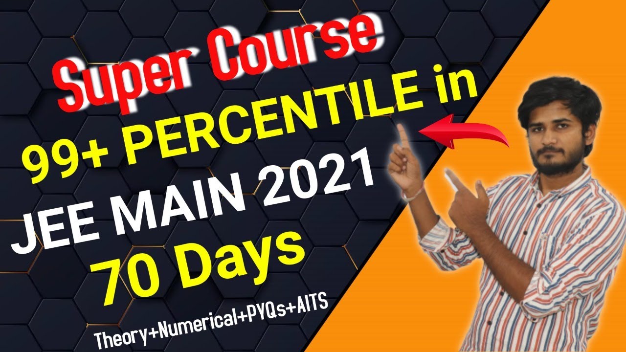 Yes, You Can Score 99+ Percentile in JEE MAIN 2021 | Super Course(Main+Adv.) | Learn with 4 IITians