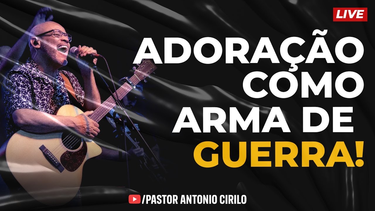 ADORAÇÃO COMO ARMA DE GUERRA | PR ANTÔNIO CIRILO