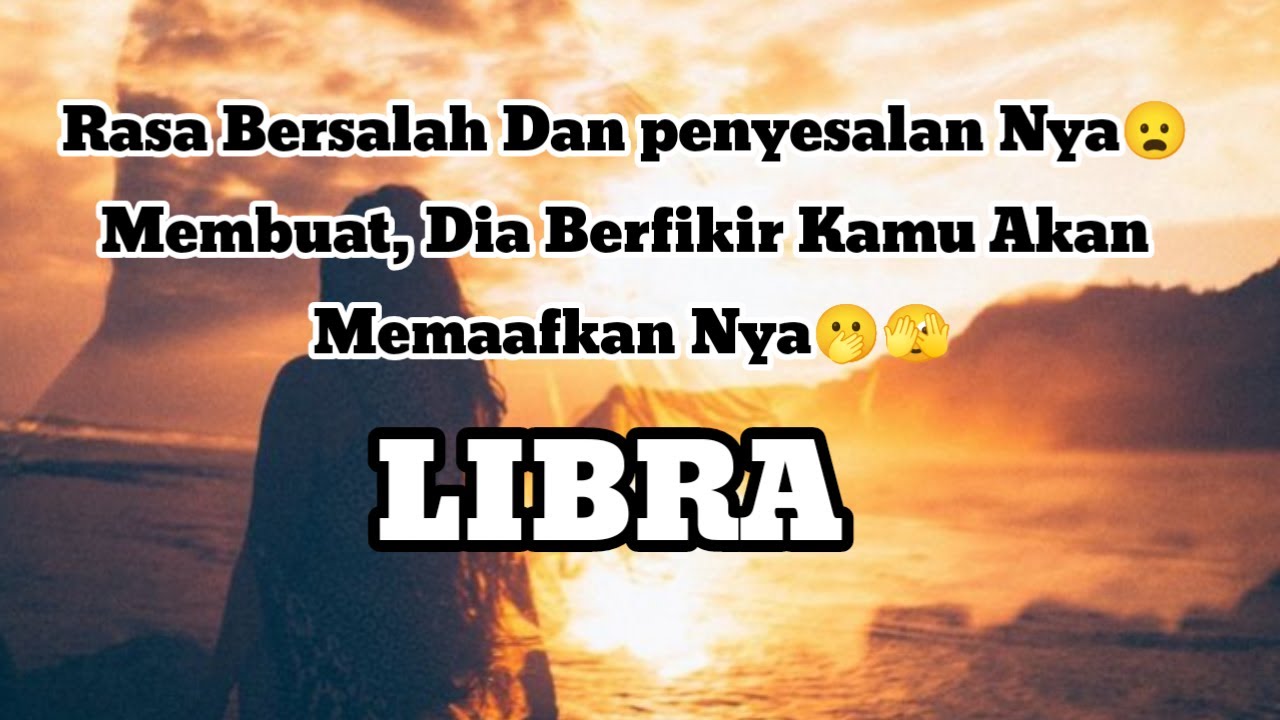 🫢Libra🫢Rasa Bersalah Dan penyesalan Nya😦 Membuat, Dia Berfikir Kamu Akan Memaafkan Nya🫢🫣