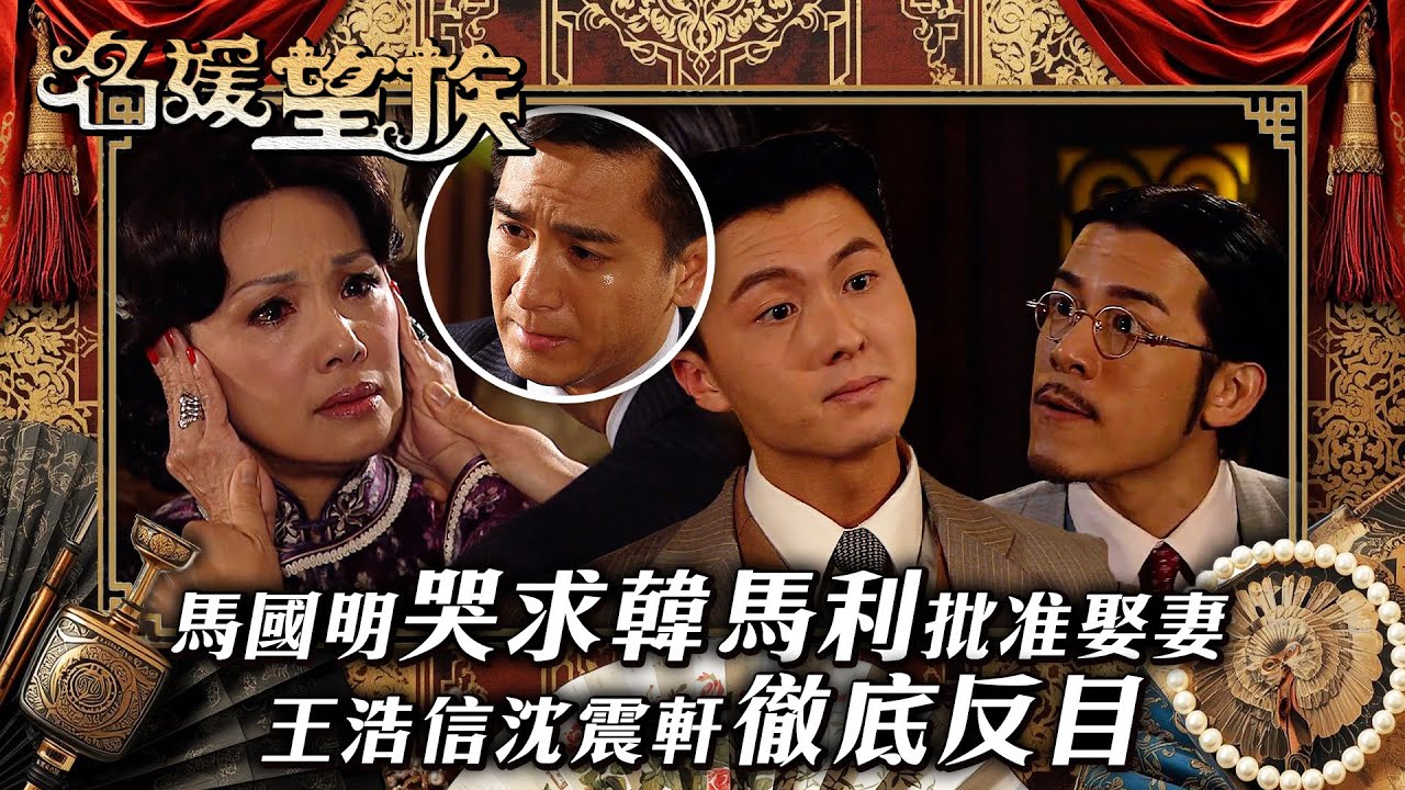 名媛望族｜馬國明哭求韓馬利批准娶妻 王浩信沈震軒徹底反目(繁／簡字幕/Eng Sub)｜馬國明｜王浩信｜韓馬利｜沈震軒｜第二十二集精華｜TVB #名媛望族 #TVB #電視劇
