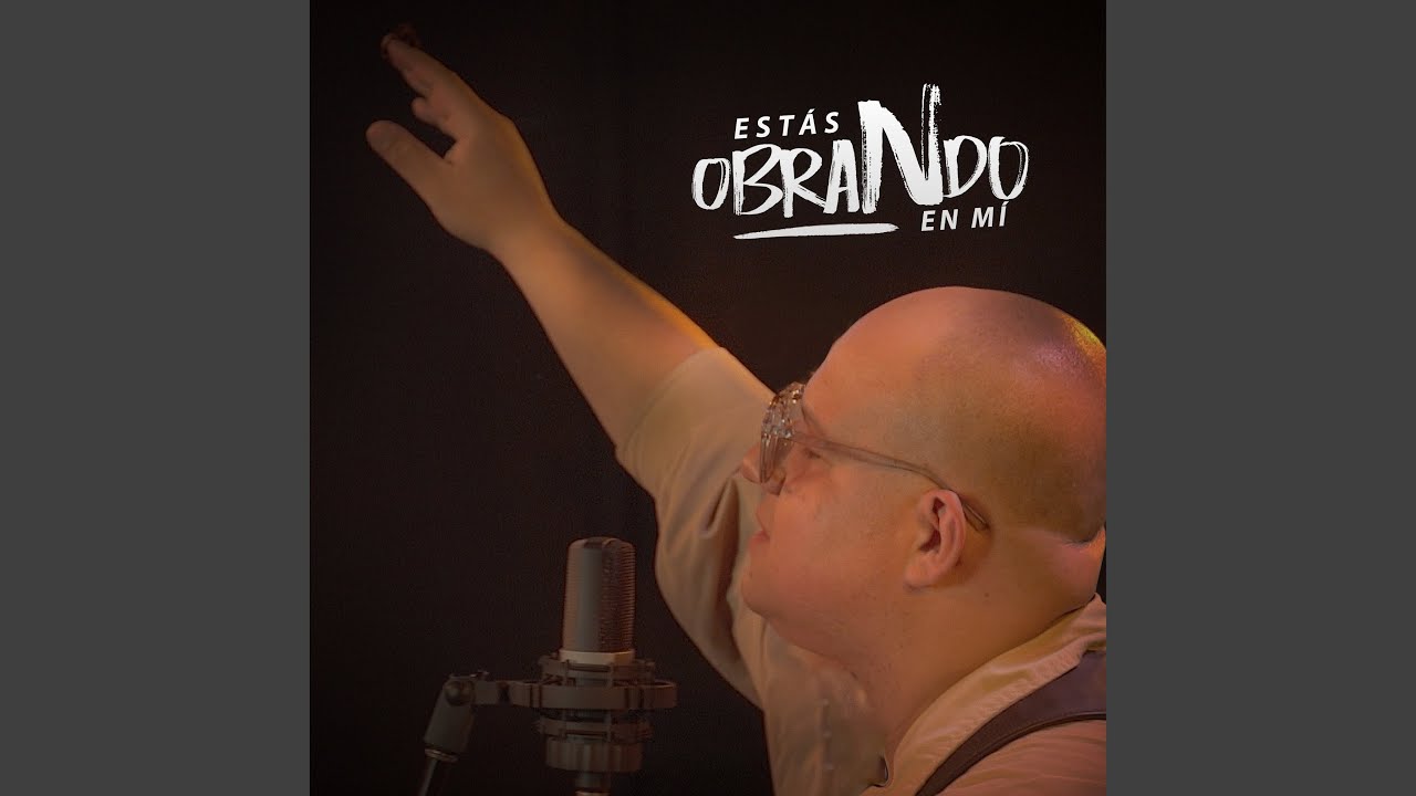 Estás Obrando en Mí