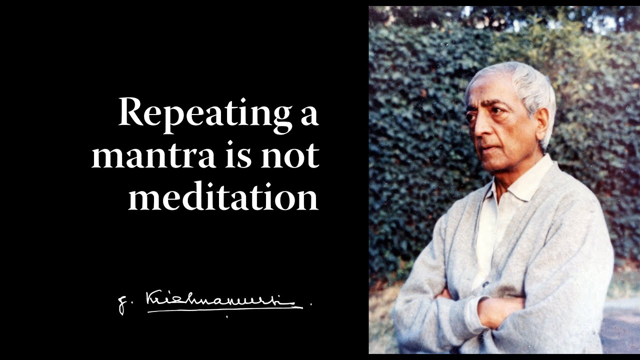 Repeating a mantra is not meditation | Krishnamurti