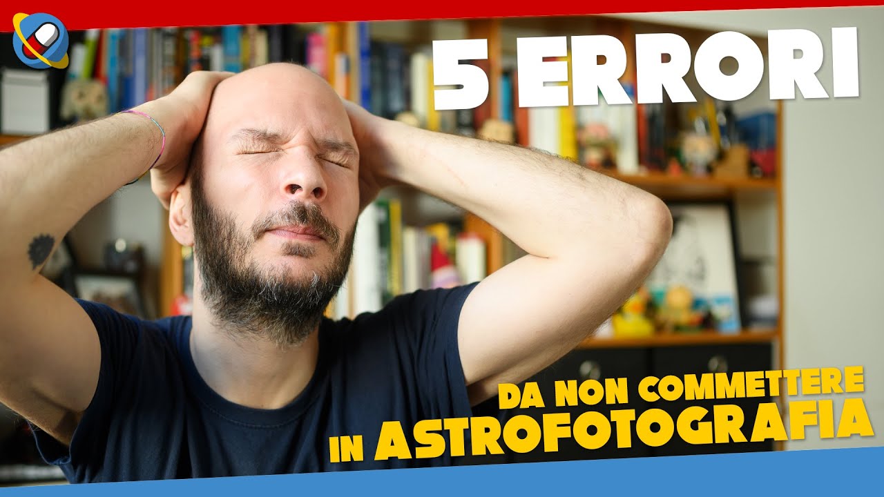 ASTROFOTOGRAFIA: 5 ERRORI da non commettere se sei principiante (ma anche se non lo sei!)