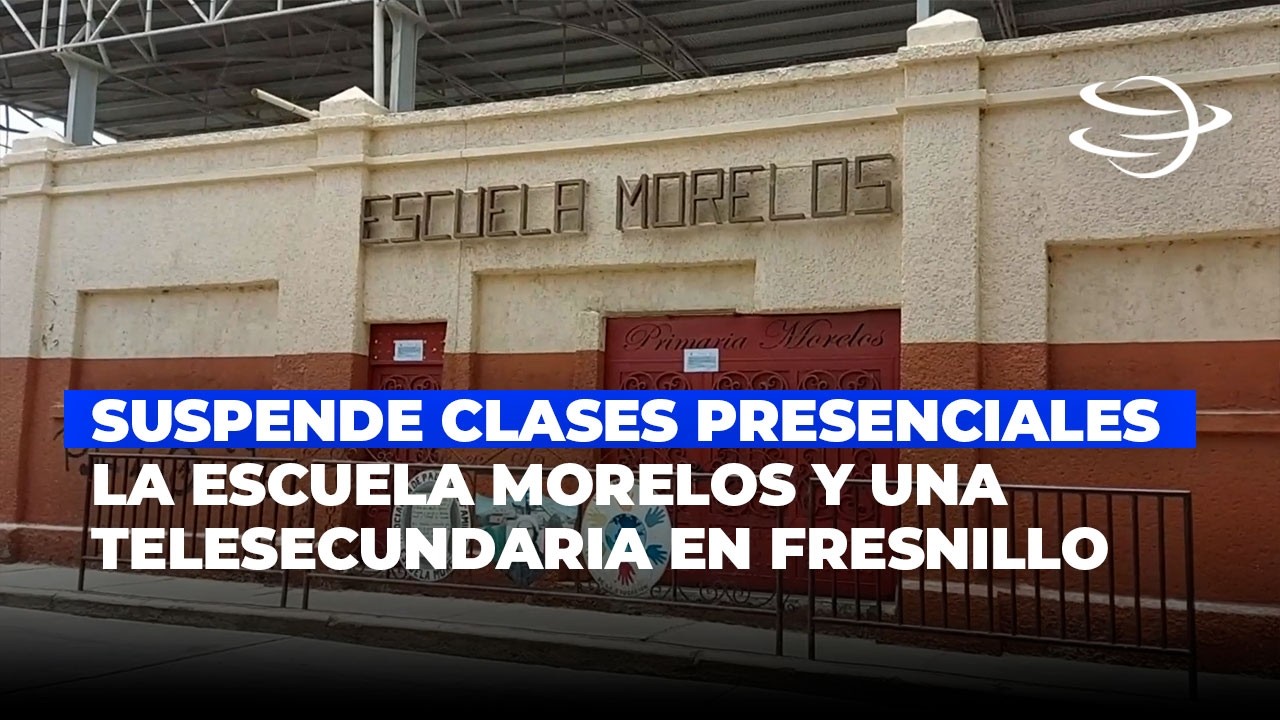 Suspende clases presenciales la Escuela Morelos y una telesecundaria en Fresnillo