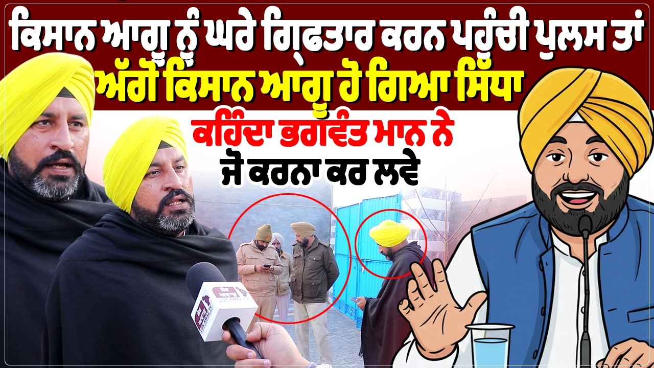 ਕਿਸਾਨ ਆਗੂ ਨੂੰ ਘਰੇ ਗ੍ਰਿਫਤਾਰ ਕਰਨ ਪਹੁੰਚੀ ਪੁਲਸ ਤਾਂ ਅੱਗੋ ਕਿਸਾਨ ਆਗੂ ਹੋ ਗਿਆ ਸਿੱਧਾ...