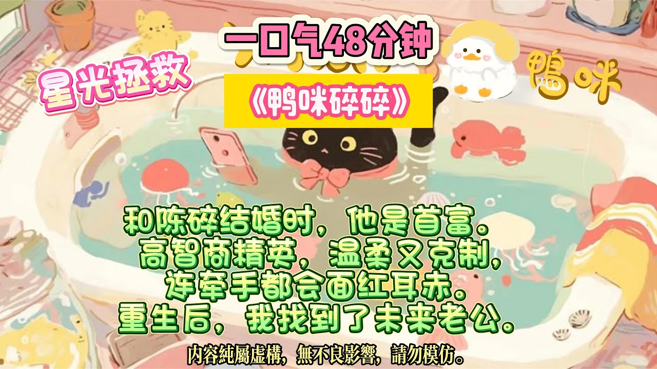 《鴨咪碎碎》你曾以為自己是陰溝裡的雜碎，可我眼裡，你是星星墜落後最亮的那塊碎片。和陳碎結婚時，他是首富。 #完结文#小説 #一口氣看完 #故事 #爽文