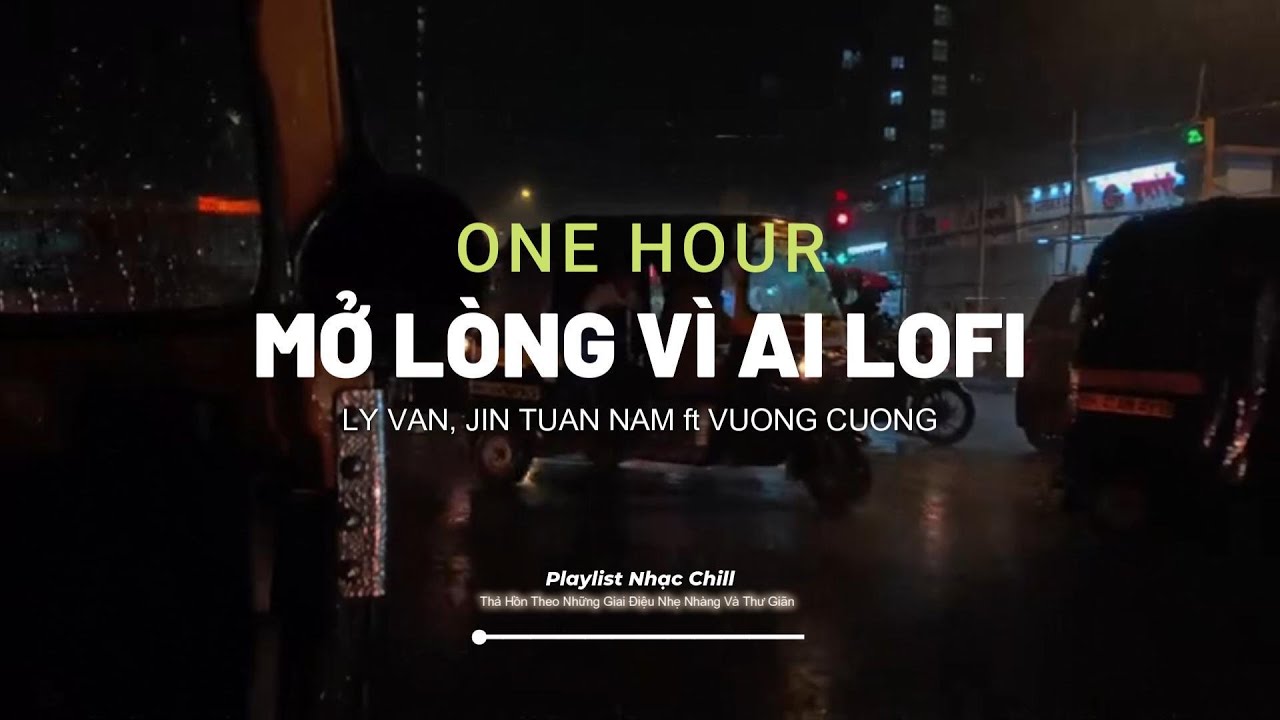 Mở Lòng Vì Ai Lofi One Hour | Lý Văn, Jin Tuấn Nam x Vương Cường - Nhạc Chill Hot Trending