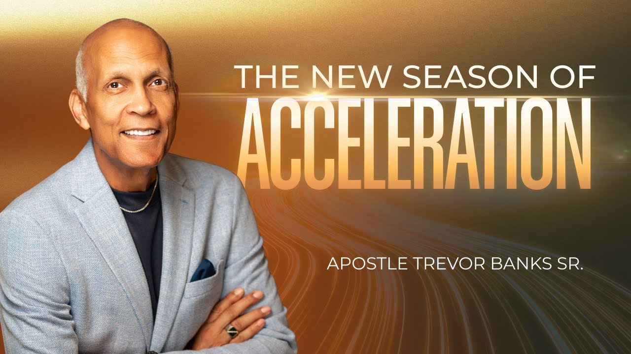 The New Season of Acceleration - Apostle Trevor Banks Sr.