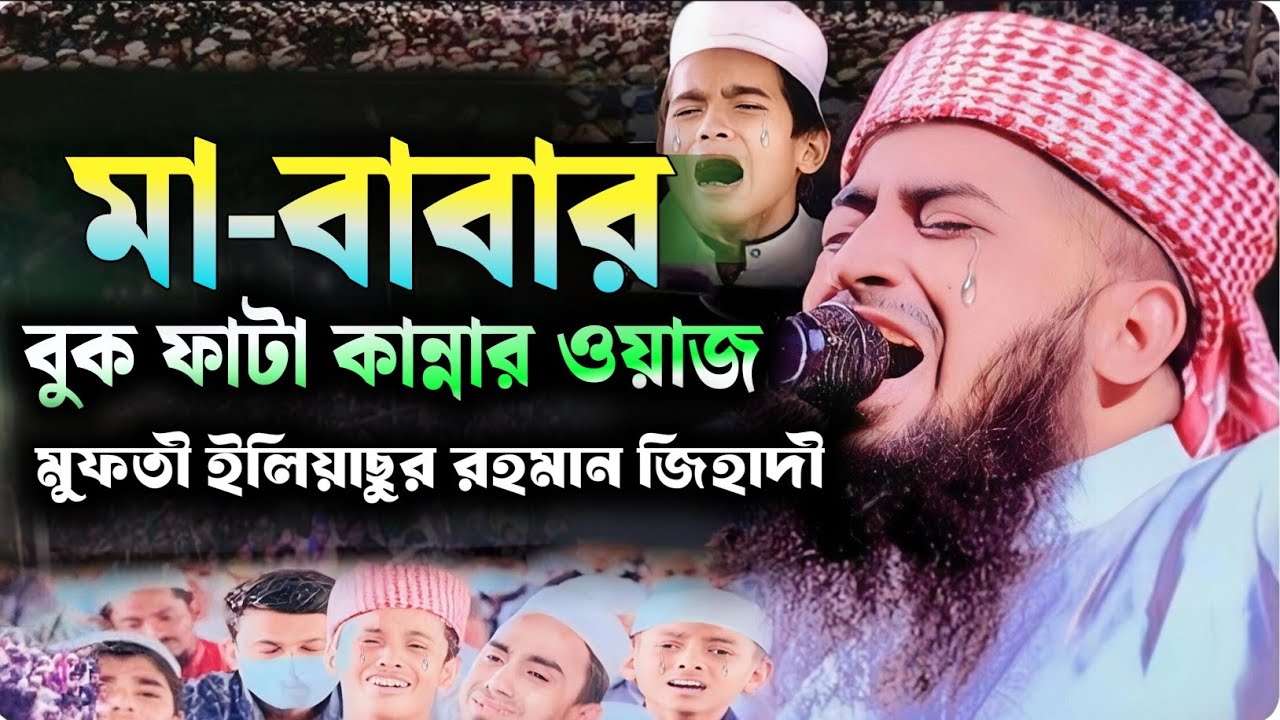 মা বাবার ওয়াজ। বুকফাটা কান্নার ওয়াজ। মুফতি ইলিয়াছুর রহমান জিহাদী। nabi Muhammad (s:) er jiboni.