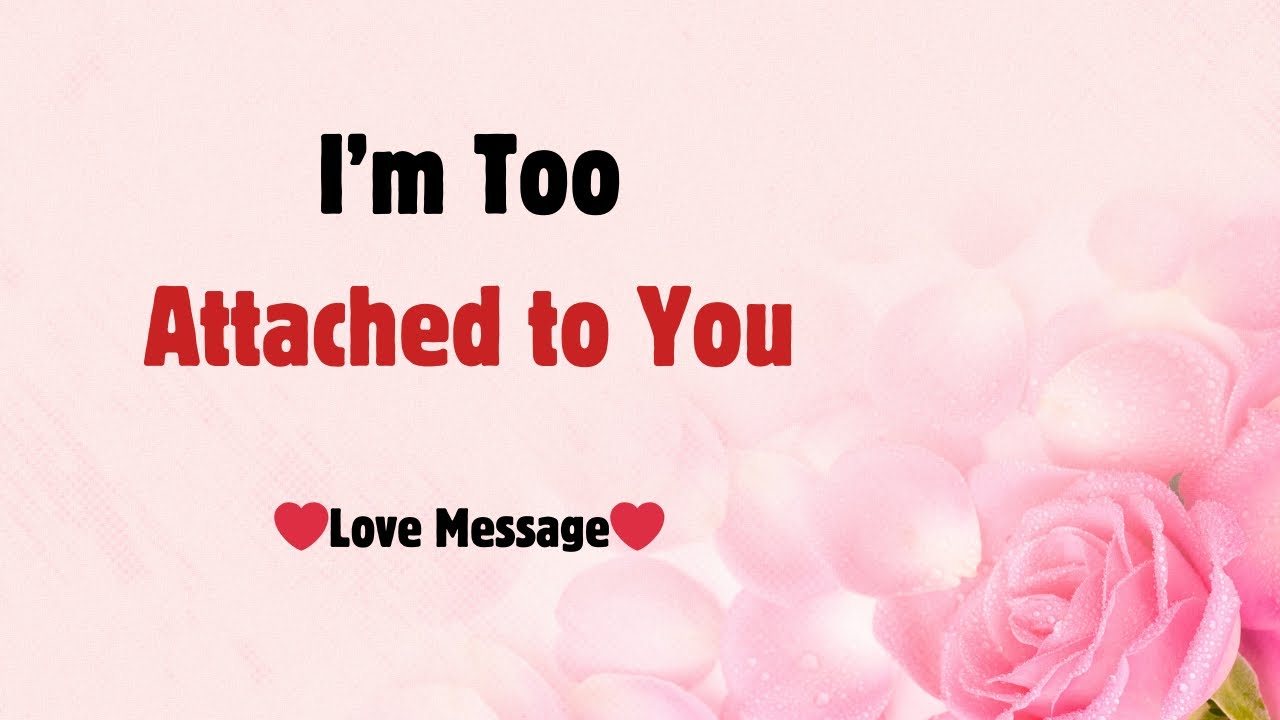 My Heart Is Too Attached to You | I Love You | I Can’t Pull My Heart Away