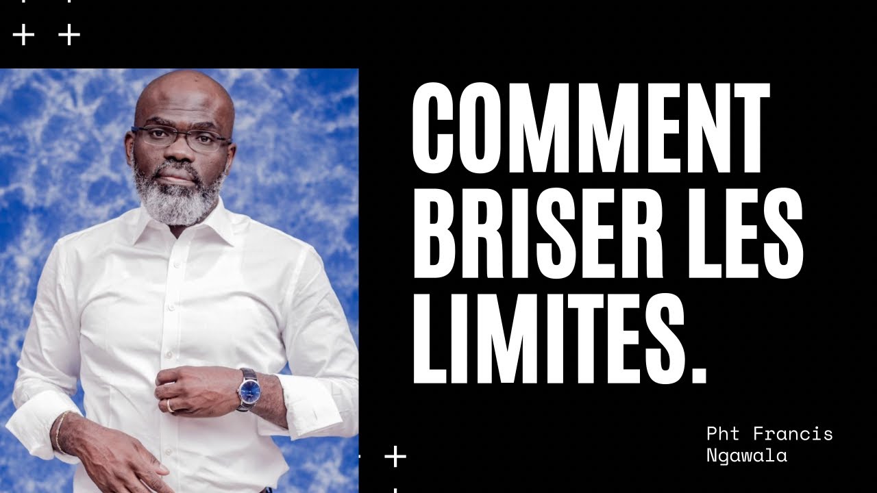COMMENT BRISER TES LIMITES.   Prophète Francis Ngawala