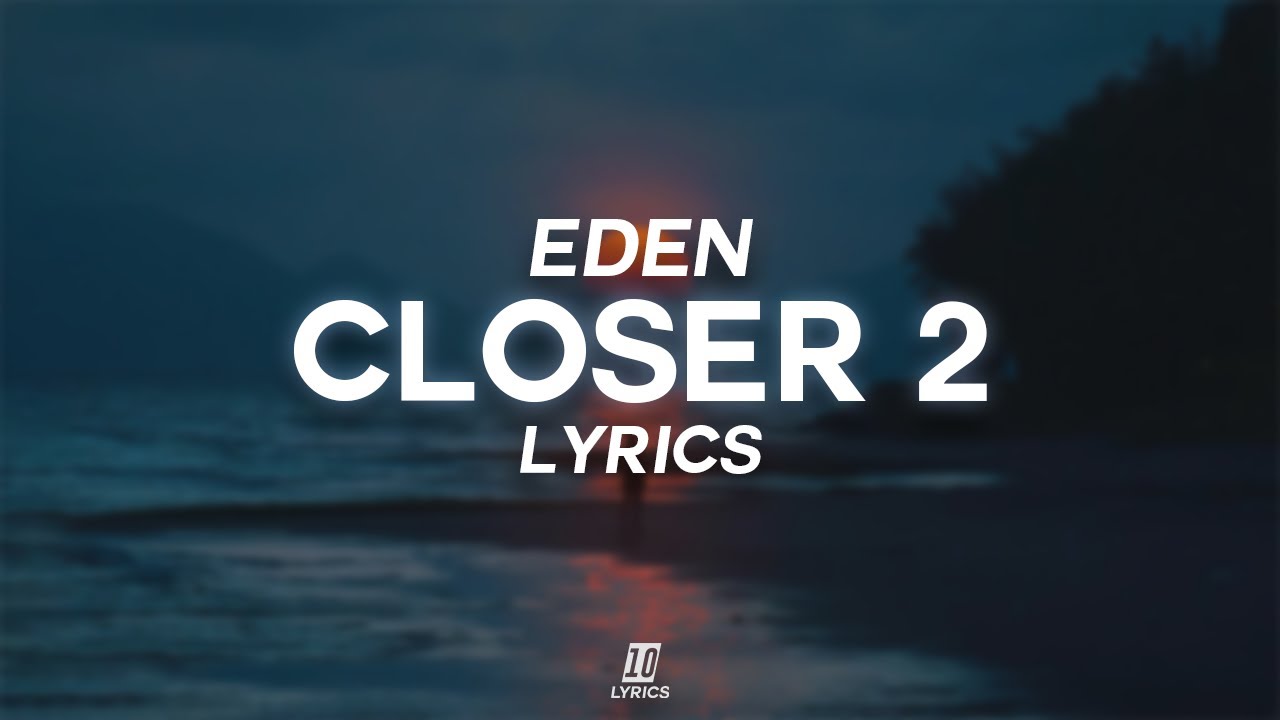 EDEN - Closer 2 (lyrics)