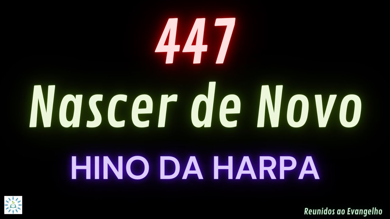 447 - Nascer de Novo - Hino da Harpa - Legendado