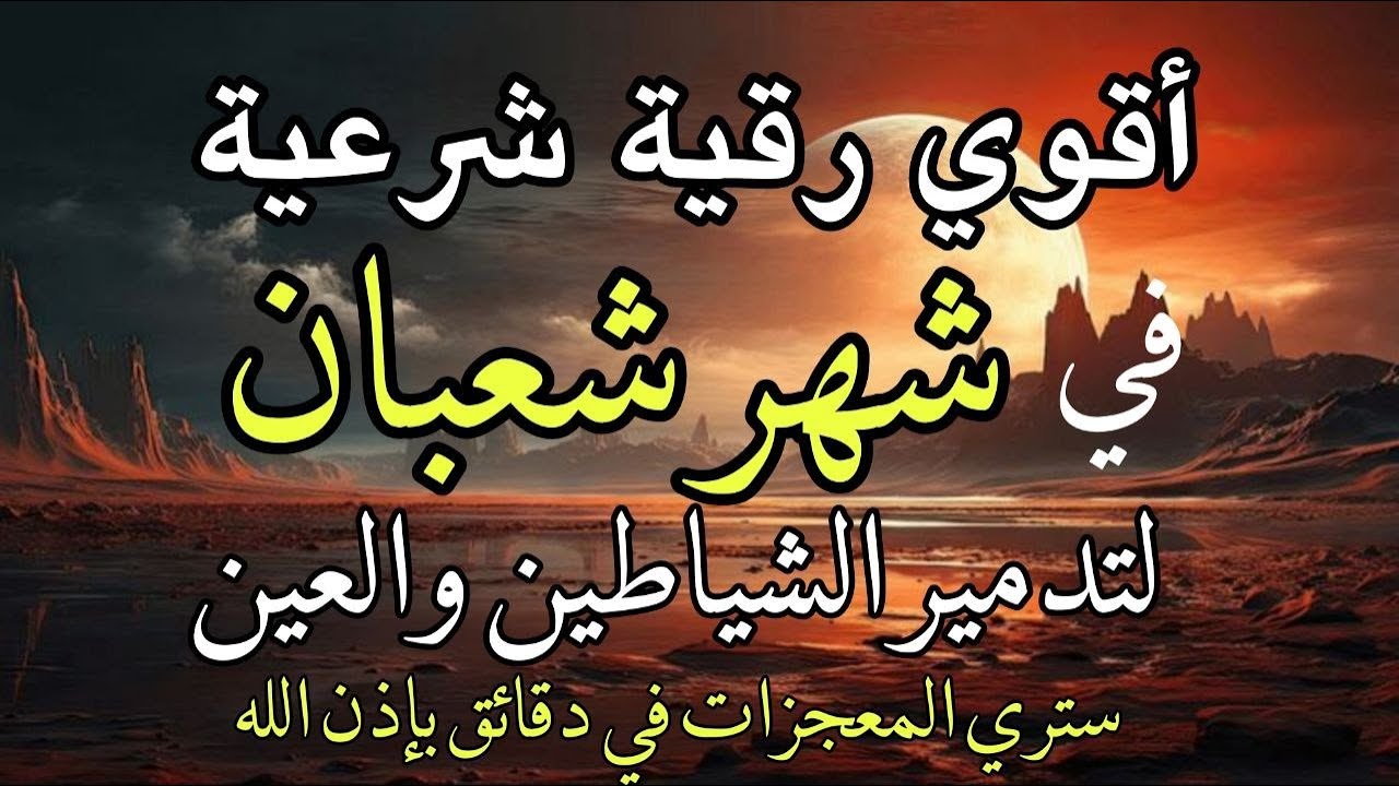 أقوي رقية في شهر شعبان لمنع تجديد الأسحار و رد السحر على الساحر و استخراج المس و العوارض و الأوجاع