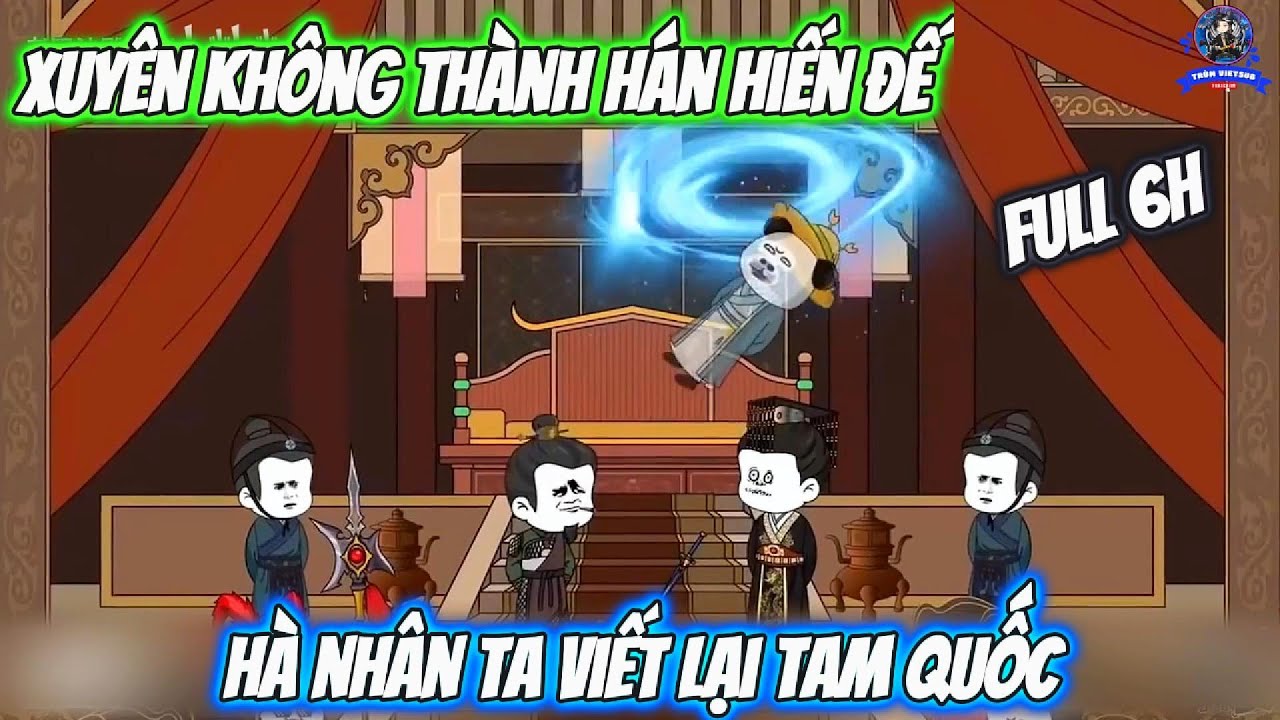 [ Full 6H ] Hà Nhân Xuyên Không Thành Hán Hiến Đế, Ta Viết Lại Tam Quốc // Trùm Vietsub