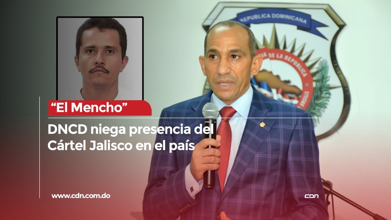 DNCD afirma Cartel de Jalisco no tiene brazo operativo en el país