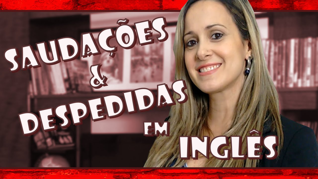 Aula 1 - SAUDAÇÕES & DESPEDIDAS em INGLÊS - BÁSICO