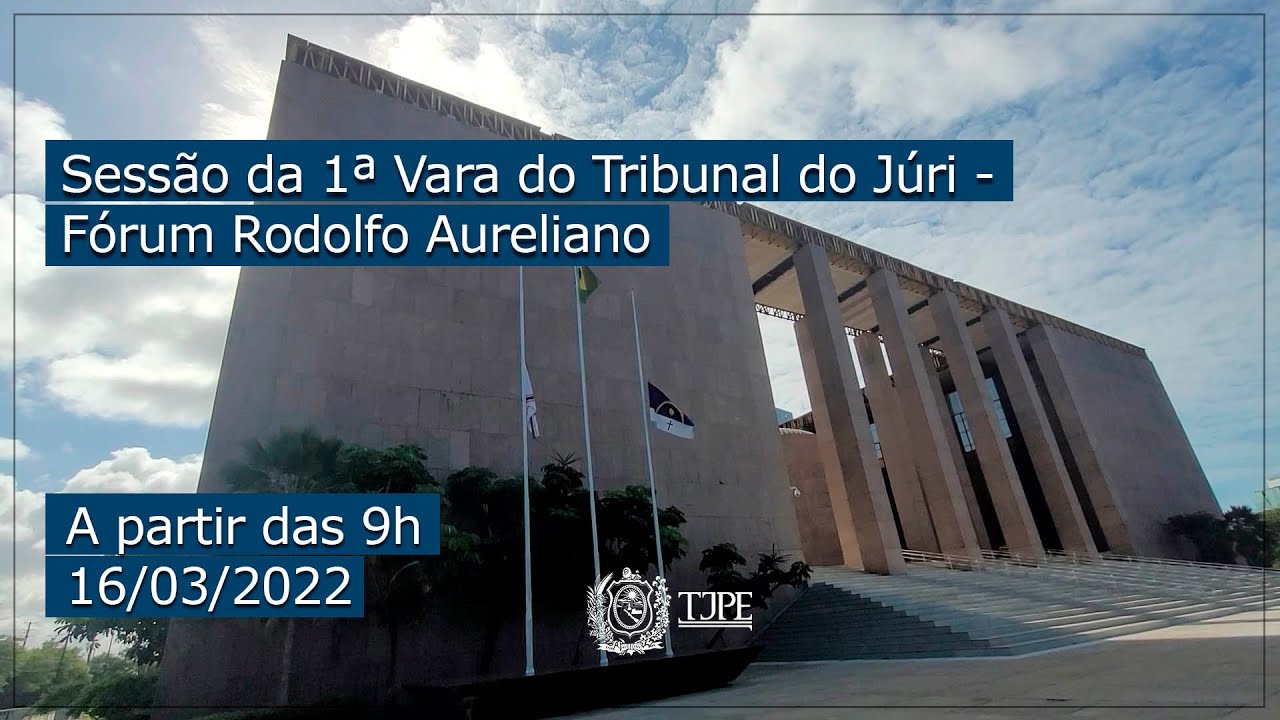 Sessão da 1ª Vara do Tribunal do Júri - Fórum Rodolfo Aureliano - 16/03 às 9h