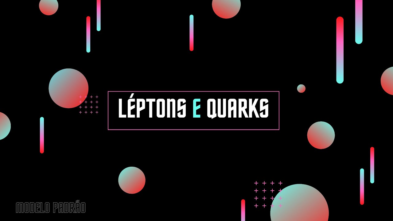 L&eacute;ptons e Quarks - H&aacute;drons, B&aacute;rions e M&eacute;sons