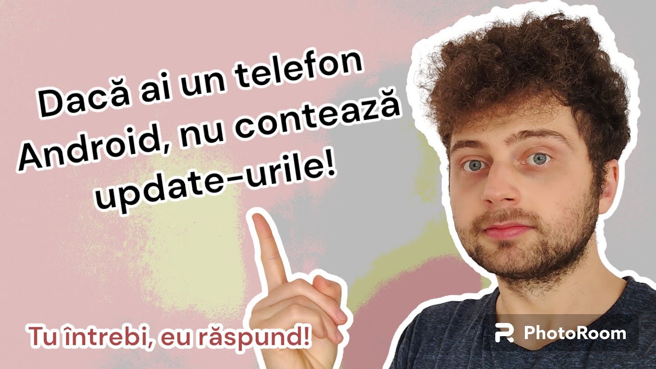 NU trebuie sa va pese de update-uri, daca aveti un telefon Android! - Tu intrebi, eu raspund!