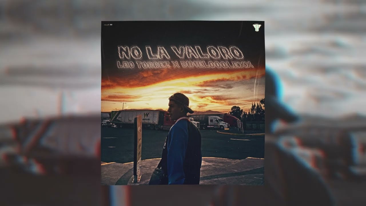 Leo Torrez x DimeloooLexx - No La Valoro (Prod. @Soy_Tensec)(Video Oficial)