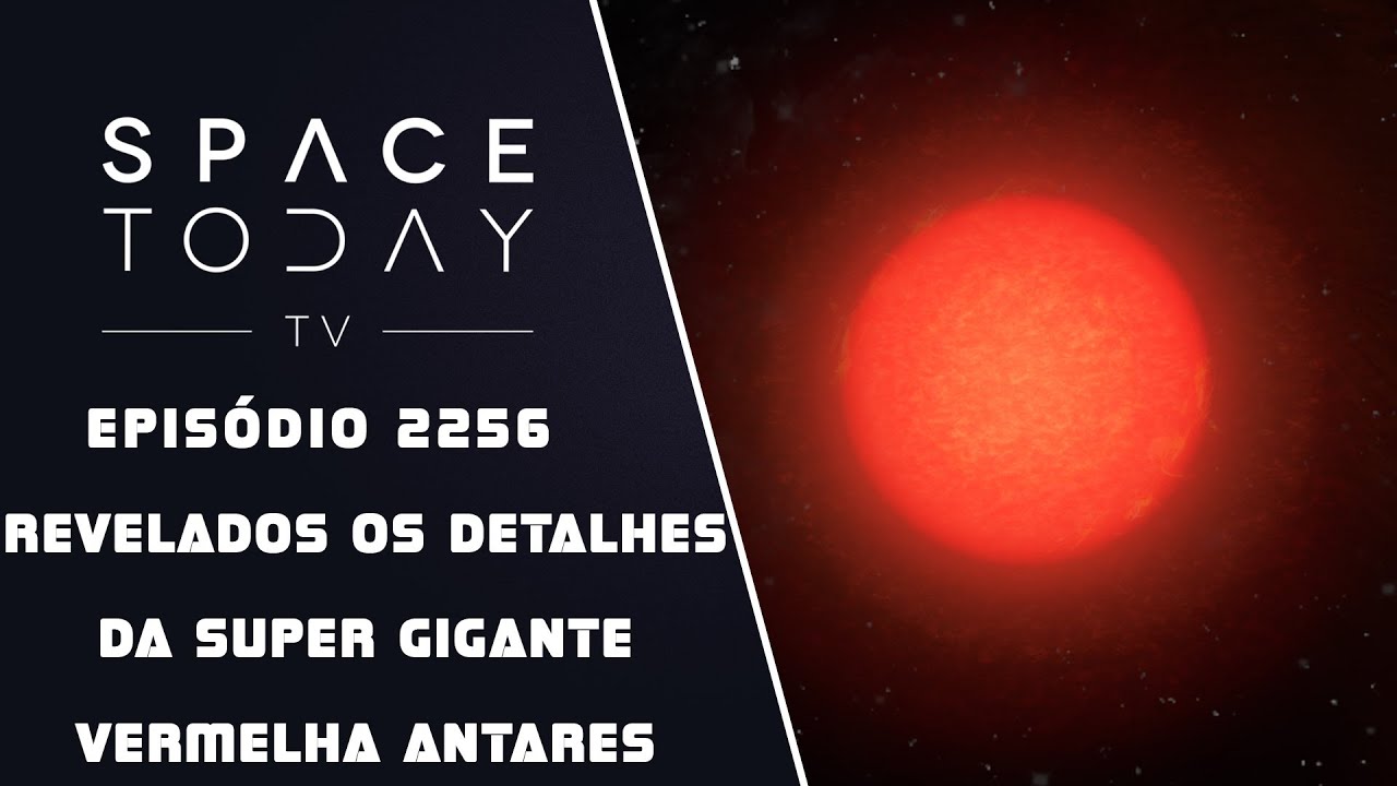 REVELADOS OS DETALHES DA SUPERGIGANTE VERMELHA ANTARES | SPACE TODAY TV EP2256
