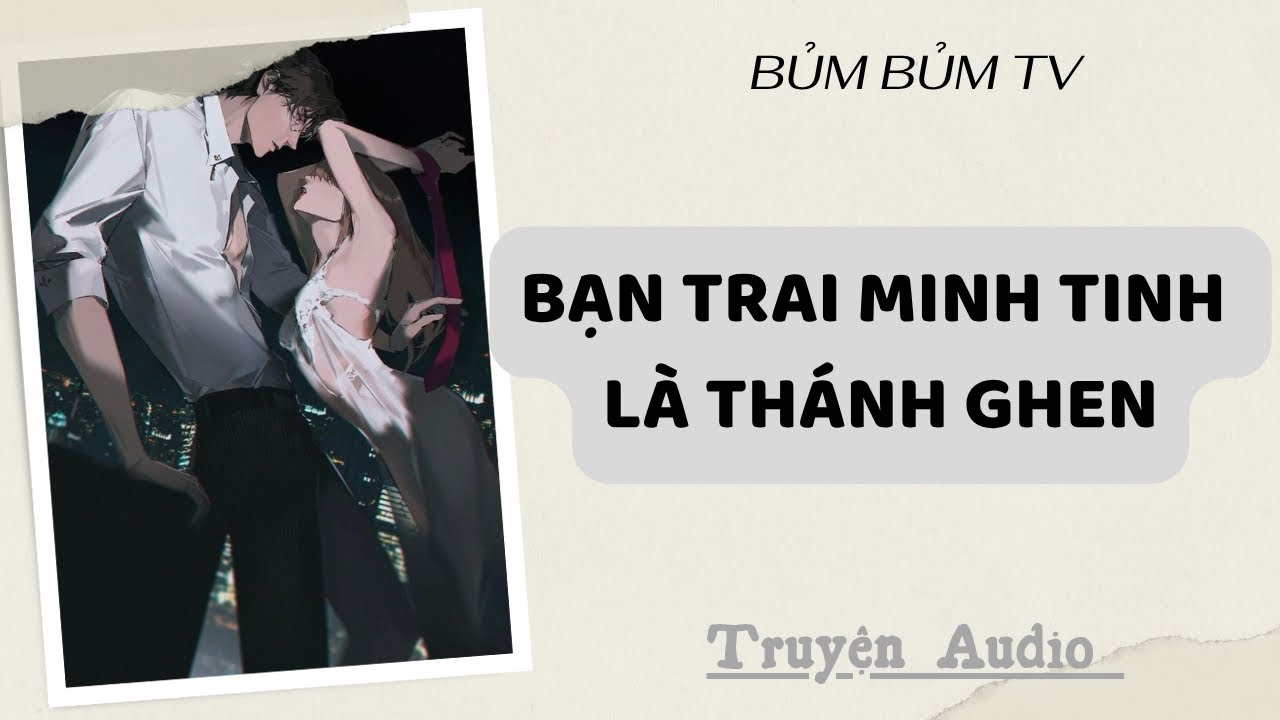 Truyện Audio | BẠN TRAI MINH TINH LÀ HŨ DẤM CHUA | Bủm Bủm TV