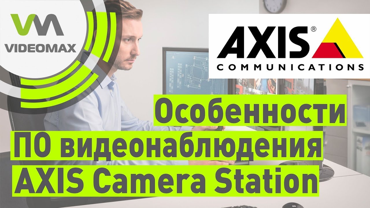 Программное обеспечение для видеонаблюдения AXIS Camera Station. Основные особенности