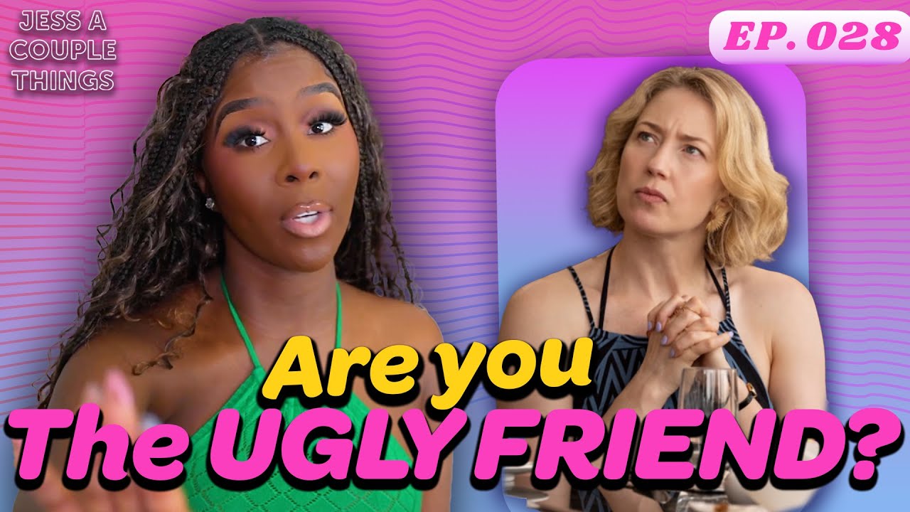 Jess A Couple Things Pod #28- Are you the UGLY FRIEND?