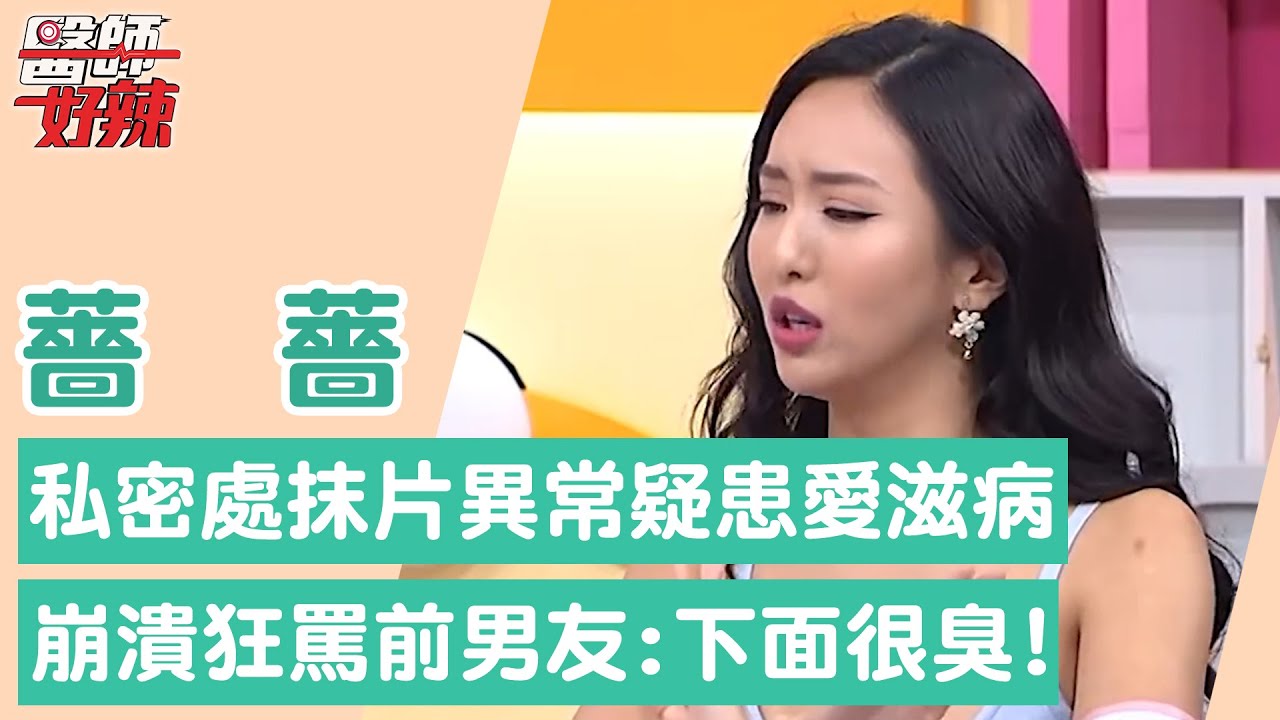 薔薔私密處黴菌感染！抹片異常疑患「愛滋病」？崩潰狂罵前男友「下面很臭」！【醫師好辣】薔薔 必看精彩片段