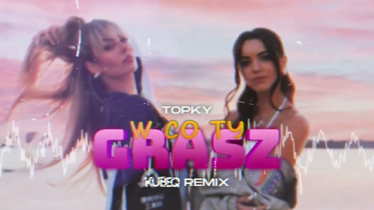Topky - W co ty grasz (KubeQ Remix)