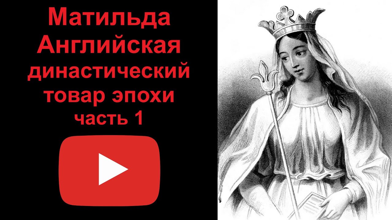 Матильда Английская - династический товар эпохи. Часть 1. (рассказывает Наталия Басовская)