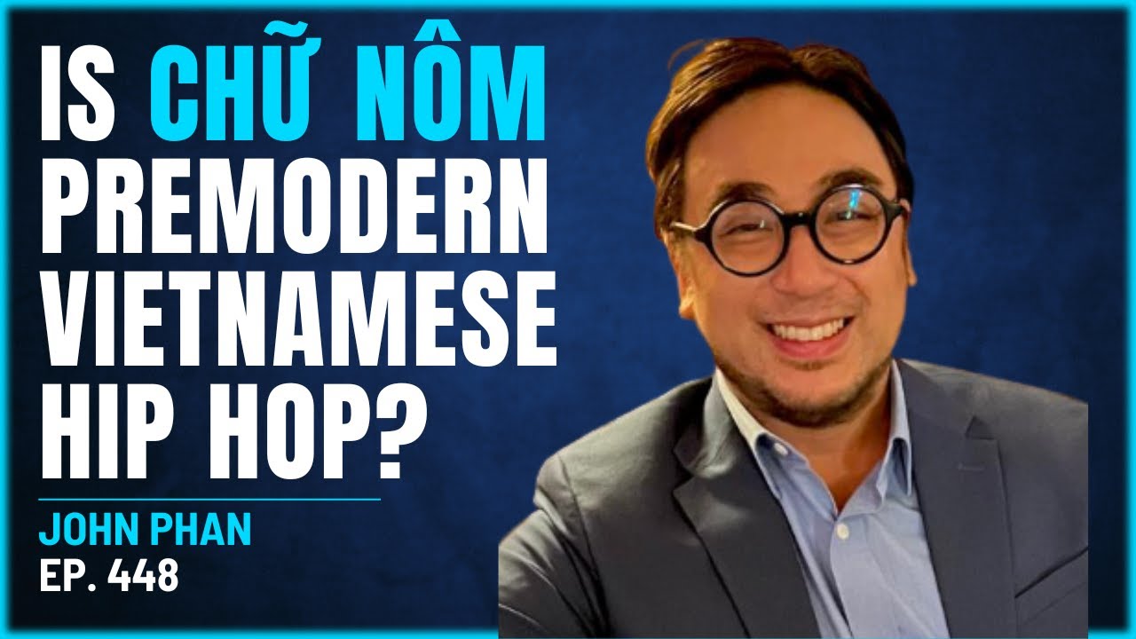 448 - What Is Chữ N&ocirc;m? Premodern Vietnamese Hip Hop? Viet Origins with Professor John Phan