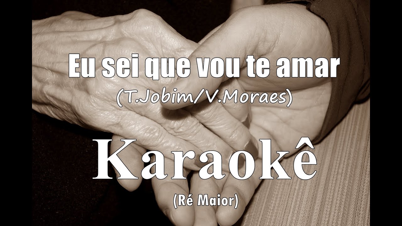 Eu sei que vou te amar (Karaokê Ré Maior)