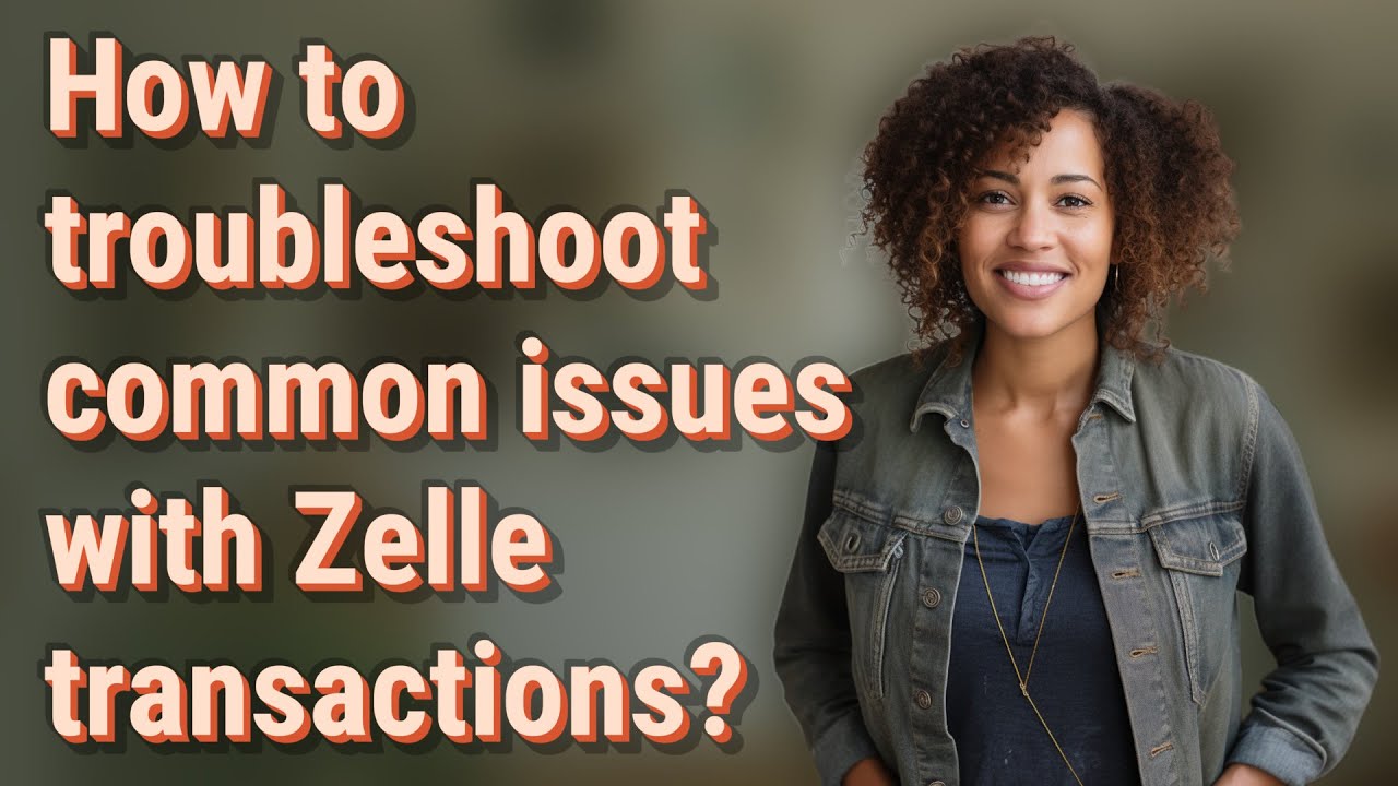How to troubleshoot common issues with Zelle transactions?