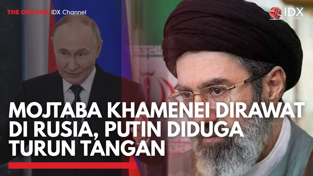 Mojtaba Khamenei Dirawat di Rusia, Putin Diduga Turun Tangan | IDXC UPDATE