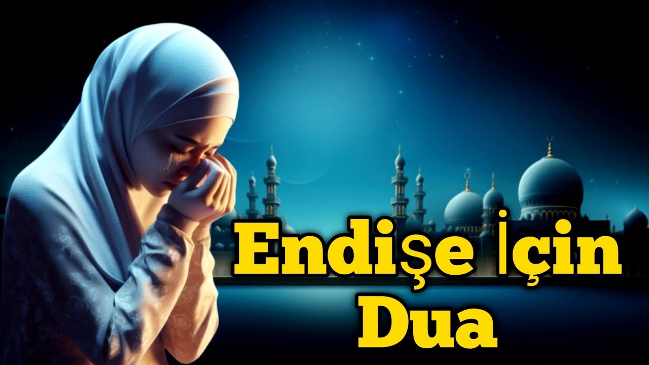 Endişelerini şimdi bırak…Bu duayı dinle