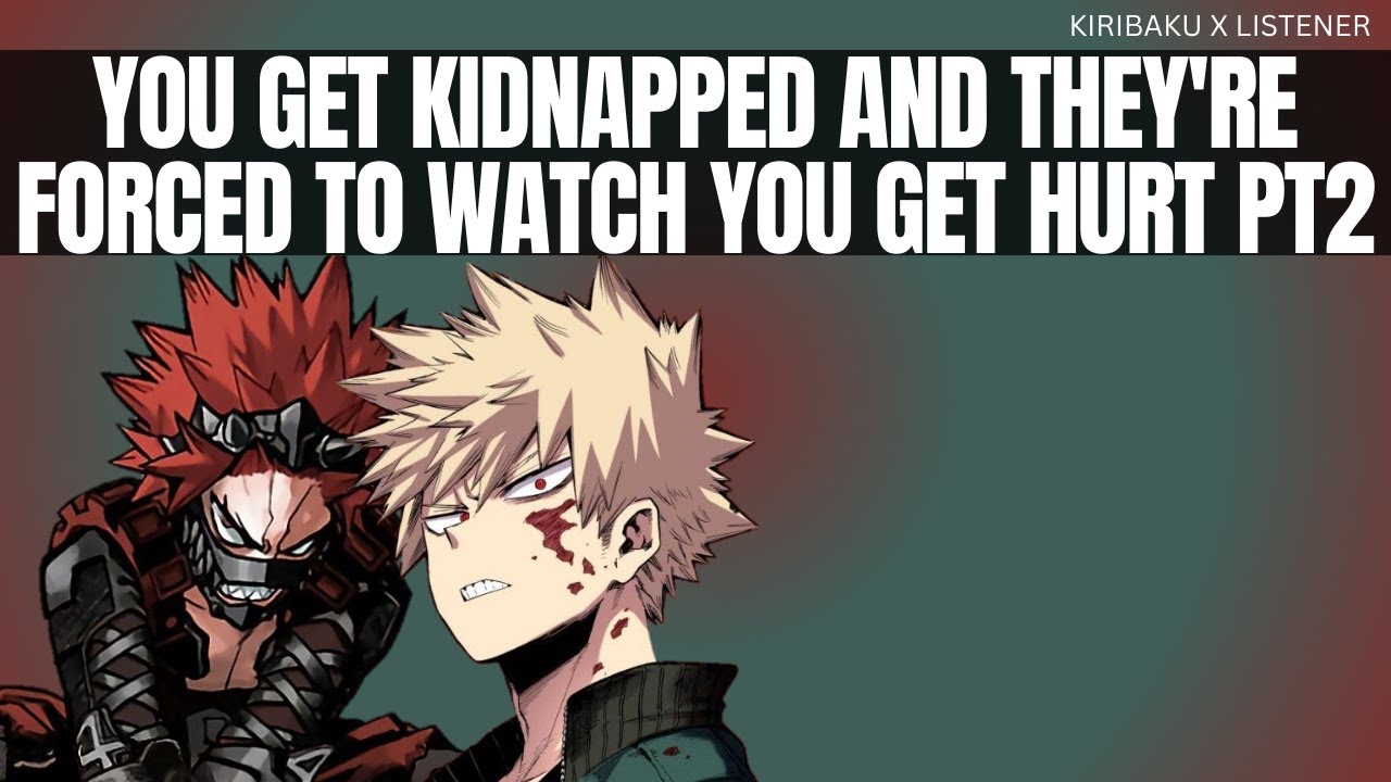 You get kidnapped, They're forced to watch you get hurt PT2 - Kiribaku x listener