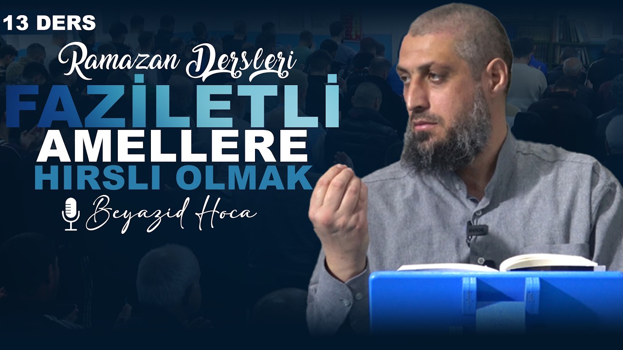 FAZİLETLİ AMELLERE HIRSLI OLMAK.Beyazid Hoca