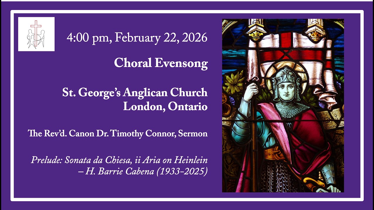 Choral Evensong, 4:00 pm February 22 2026, St. George’s Anglican Church, London Ontario