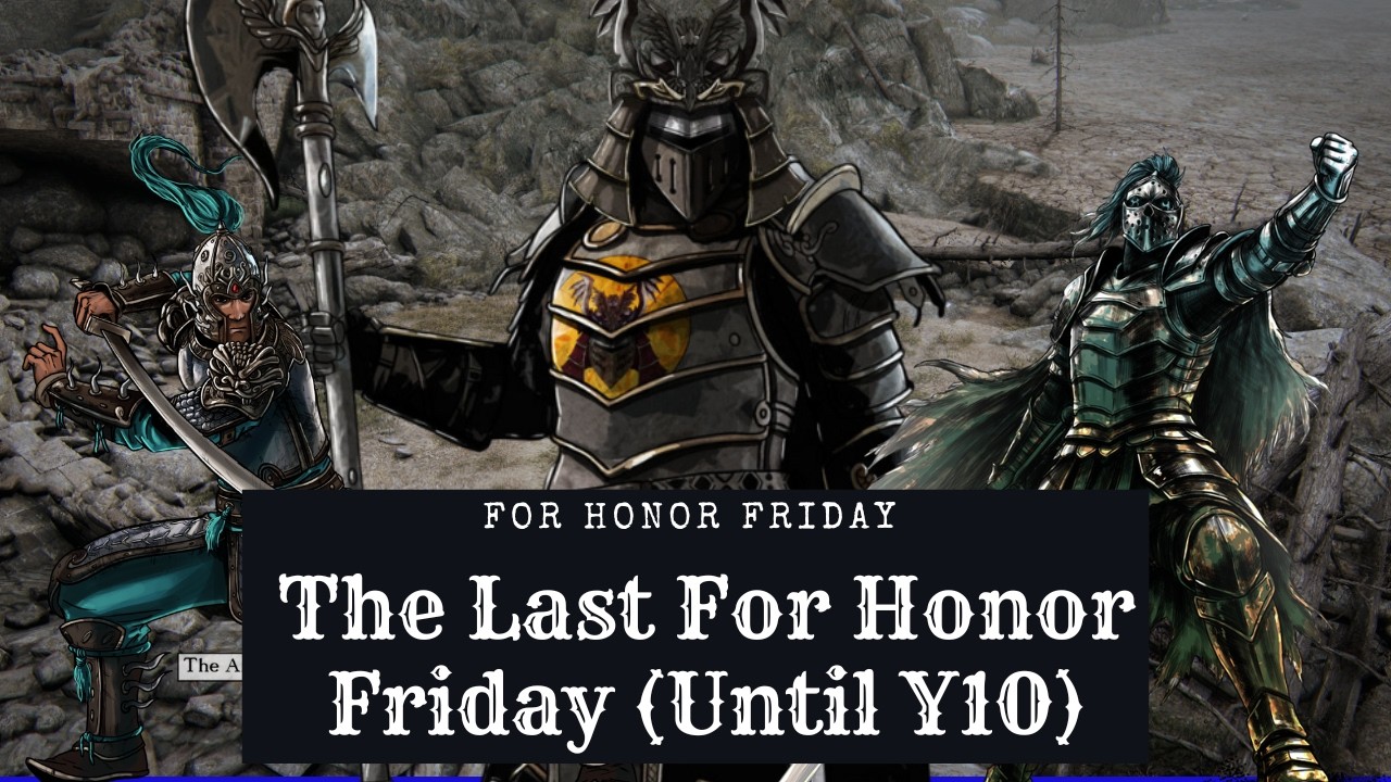 The Last For Honor Friday (until Year 10) [For Honor]