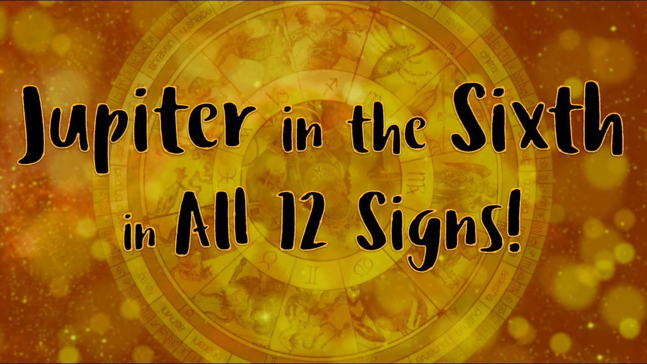 Jupiter in the Sixth House, in all 12 Signs.