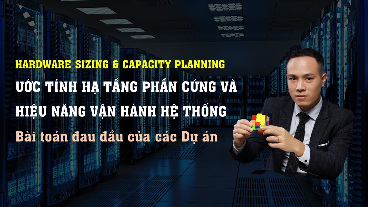 Hardware Sizing - Ước t&iacute;nh hạ tầng phần cứng cho Dự &aacute;n v&agrave; Hiệu năng vận h&agrave;nh hệ thống như thế n&agrave;o?