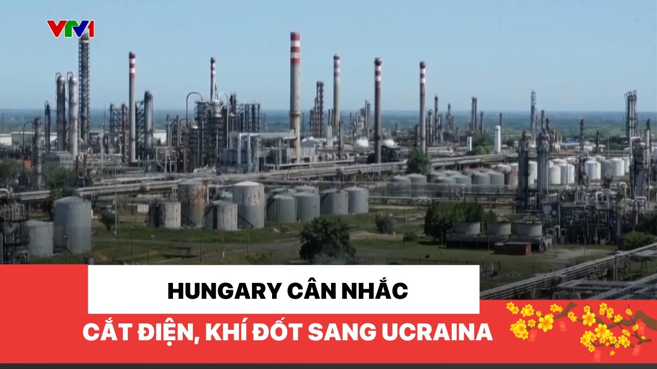 Hungary cân nhắc cắt điện, khí đốt sang Ucraina