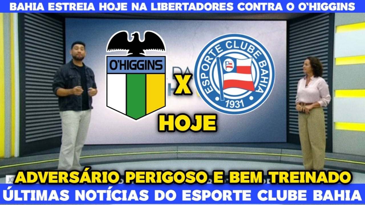 BAHIA ESTREIA HOJE NA LIBERTADORES CONTRA O O'HIGGINS FORA DE CASA