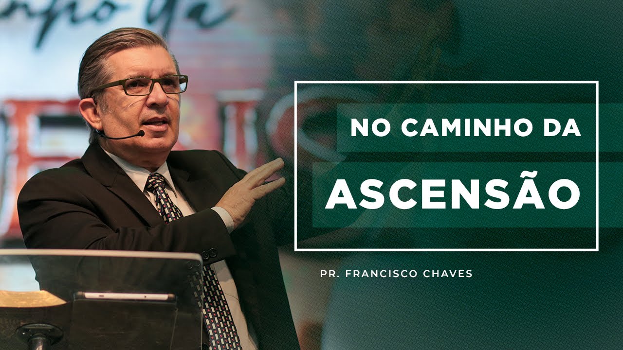 Mensagem - No Caminho da Ascensão | Pr. Francisco Chaves