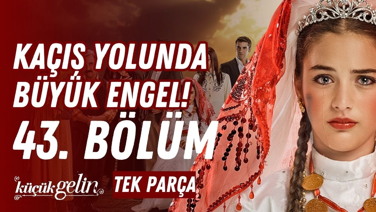 Küçük Gelin 43. Bölüm | Kaçış Yolunda Büyük Engel ! | Tek Parça HD