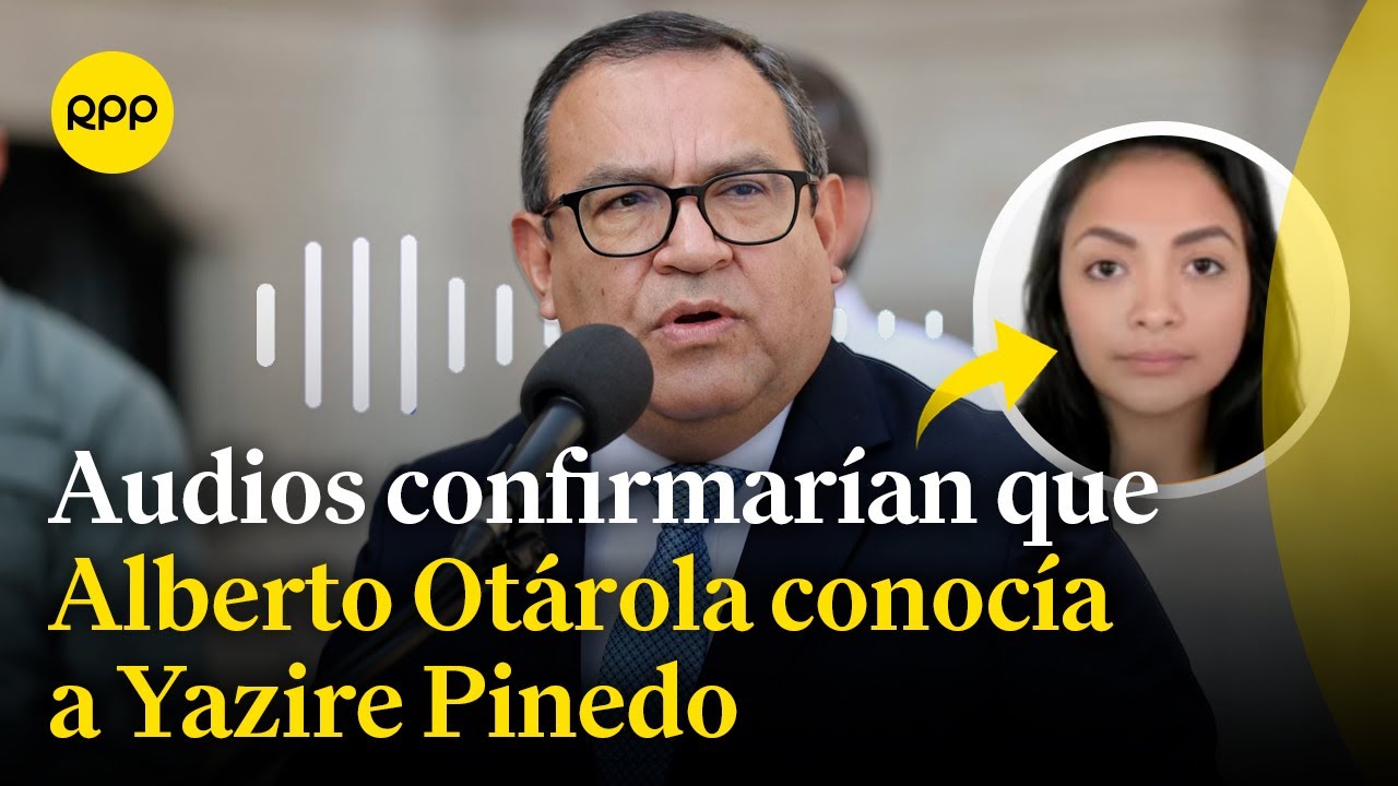 Audios confirmarían que Alberto Otárola conocería y habría favorecido a Yaziré Pinedo